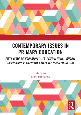 Contemporary Issues in Primary Education: Fifty Years of Education 3-13: International Journal of Primary, Elementary and Early Years Education - Brundrett, Mark (Editor), and Beauchamp, Gary (Editor), and Latham, Paul (Editor)