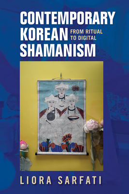 Contemporary Korean Shamanism: From Ritual to Digital - Sarfati, Liora