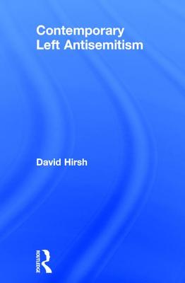 Contemporary Left Antisemitism - Hirsh, David