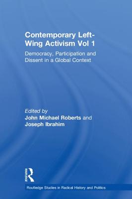 Contemporary Left-Wing Activism Vol 1: Democracy, Participation and Dissent in a Global Context - Roberts, John (Editor), and Ibrahim, Joseph (Editor)