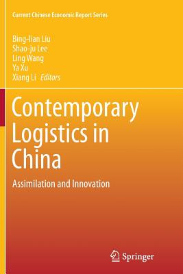 Contemporary Logistics in China: Assimilation and Innovation - Liu, Bing-Lian (Editor), and Lee, Shao-Ju (Editor), and Wang, Ling (Editor)
