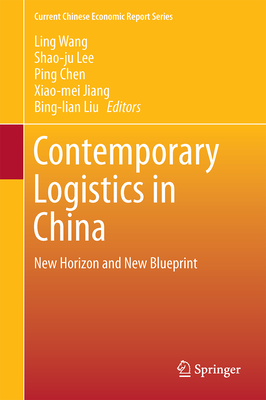 Contemporary Logistics in China: New Horizon and New Blueprint - Wang, Ling (Editor), and Lee, Shao-Ju (Editor), and Chen, Ping (Editor)