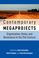 Contemporary Megaprojects: Organization, Vision, and Resistance in the 21st Century