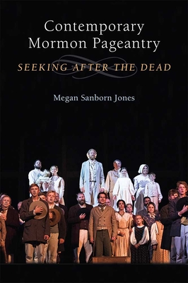 Contemporary Mormon Pageantry: Seeking After the Dead - Jones, Megan Sanborn