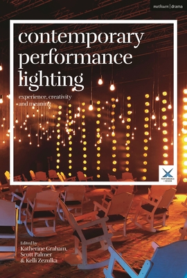 Contemporary Performance Lighting: Experience, Creativity and Meaning - Graham, Katherine (Editor), and Zezulka, Kelli (Editor), and McKinney, Joslin (Editor)