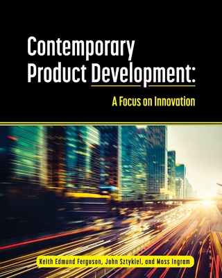 Contemporary Product Development: A Focus on Innovation - Ferguson, Keith Edmund, and Sztykiel, John, and Ingram, Moss