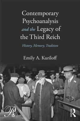 Contemporary Psychoanalysis and the Legacy of the Third Reich: History, Memory, Tradition - Kuriloff, Emily A
