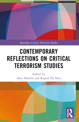 Contemporary Reflections on Critical Terrorism Studies - Martini, Alice (Editor), and Da Silva, Raquel (Editor)