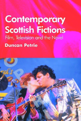 Contemporary Scottish Fictions - Film, Television and the Novel - Petrie, Duncan, Professor