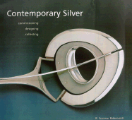 Contemporary Silver: Commissioning, Designing, Collecting - Rabinovitch, Benton Seymour, and Clifford, Helen