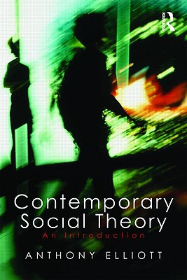 Contemporary Social Theory: An Introduction - Elliott, Anthony, Professor