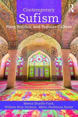 Contemporary Sufism: Piety, Politics, and Popular Culture - Sharify-Funk, Meena, and Dickson, William, and Shobhana Xavier, Merin