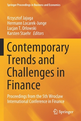 Contemporary Trends and Challenges in Finance: Proceedings from the 5th Wroclaw International Conference in Finance - Jajuga, Krzysztof (Editor), and Locarek-Junge, Hermann (Editor), and Orlowski, Lucjan T (Editor)