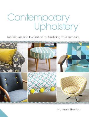 Contemporary Upholstery: Techniques and Inspiration for Upstyling Your Furniture - Stanton, Hannah