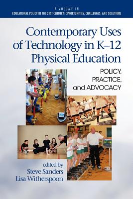 Contemporary Uses of Technology in K-12 Physical Education: Policy, Practice, and Advocacy - Sanders, Steve (Editor), and Witherspoon, Lisa, Dr. (Editor), and Jones, Bruce (Editor)