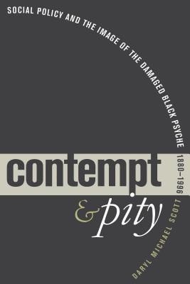 Contempt and Pity: Social Policy and the Image of the Damaged Black Psyche, 1880-1996 - Scott, Daryl Michael