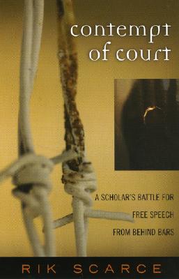 Contempt of Court: A Scholar's Battle for Free Speech from Behind Bars - Scarce, Rik, and Adler, Patricia a (Foreword by), and Adler, Peter (Foreword by)