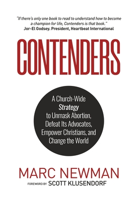 Contenders: A Church-Wide Strategy to Unmask Abortion, Defeat Its Advocates, Empower Christians, and Change the World - Newman, Marc
