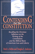 Contending for the Constitution: Recalling the Christian Influence on the Writing of the Constitution and the Biblical Basis of American Law and Liberty - Mark A. Beliles And Douglas S. Anderson