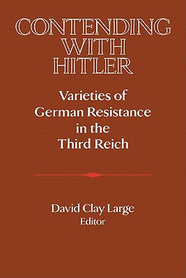 Contending with Hitler: Varieties of German Resistance in the Third Reich - Large, David Clay (Editor)