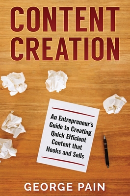 Content Creation: An Entrepreneur's Guide to Creating Quick Efficient Content that hooks and sells - Pain, George