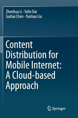 Content Distribution for Mobile Internet: A Cloud-Based Approach - Li, Zhenhua, and Dai, Yafei, and Chen, Guihai