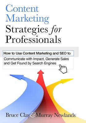Content Marketing Strategies for Professionals: How to Use Content Marketing and SEO to Communicate with Impact, Generate Sales and Get Found by Search Engines - Newlands, Murray, and Clay, Bruce