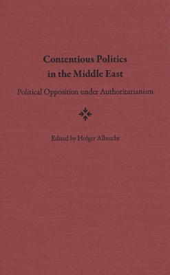 Contentious Politics in the Middle East: Political Opposition Under Authoritarianism - Albrecht, Holger (Editor)