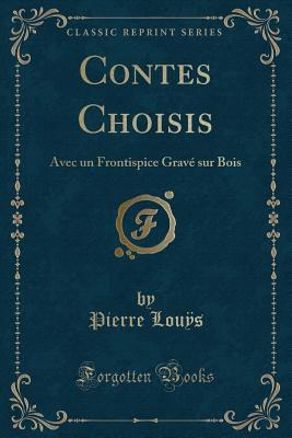 Contes Choisis: Avec Un Frontispice Grav Sur Bois (Classic Reprint) - Lous, Pierre