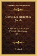 Contes Du Bibliophile Jacob: A Ses Petits-Enfans Sur L'Histoire de France (1875)