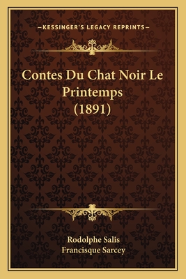 Contes Du Chat Noir Le Printemps (1891) - Salis, Rodolphe, and Sarcey, Francisque (Introduction by)