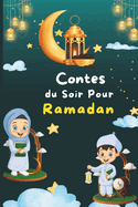 Contes du Soir Pour Ramadan: Trente (30) Histoires pour les Trente Saintes Nuits du Mois Sacr du Ramadan, Inspires des Valeurs de l'Islam.