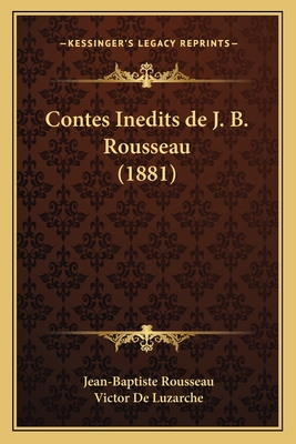 Contes Inedits de J. B. Rousseau (1881) - Rousseau, Jean-Baptiste, and De Luzarche, Victor (Editor)