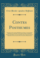 Contes Posthumes: Introduction Des Contes D'Hoffmann En France; Caracteristique D'Hoffmann Par Rochlitz, Funck, Hitzig, Weber; Hoffmann Musicien, Ses Dessins, Sa Correspondance, Son Testament; Contes, L'Irlandais Ewson; Aventures D'Un Aventurier; Haimato