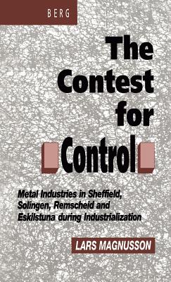 Contest for Control: Metal Industries in Sheffield, Solingen, Remscheid and Eskilstuna During Industrialisation - Magnusson, Lars