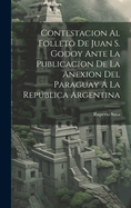 Contestacion Al Folleto De Juan S. Godoy Ante La Publicacion De La Anexion Del Paraguay  La Repblica Argentina