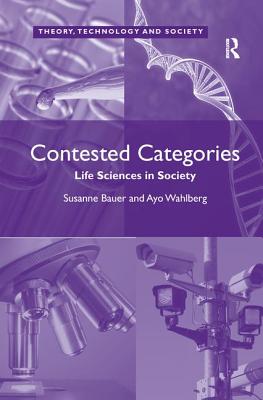 Contested Categories: Life Sciences in Society - Wahlberg, Ayo, and Bauer, Susanne (Editor)