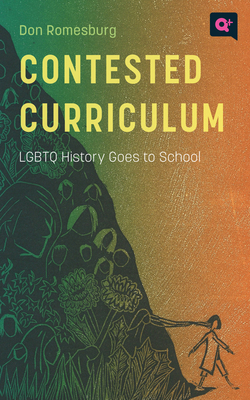 Contested Curriculum: LGBTQ History Goes to School - Romesburg, Don, and Laub, Carolyn (Contributions by), and Oculto, Rick (Contributions by)