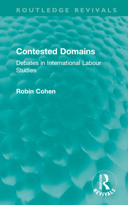 Contested Domains: Debates in International Labour Studies - Cohen, Robin