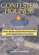 Contested Holiness: Jewish Muslim and Christian Perspectives on the Temple Mount in Jerusalem