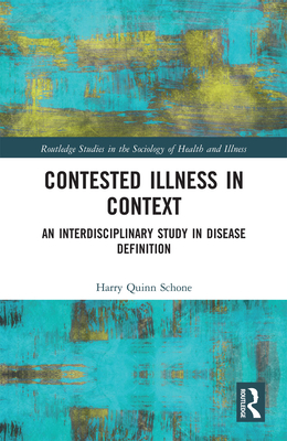 Contested Illness in Context: An Interdisciplinary Study in Disease Definition - Quinn Schone, Harry