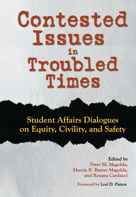 Contested Issues in Troubled Times: Student Affairs Dialogues on Equity, Civility, and Safety - Magolda, Peter M. (Editor), and Magolda, Marcia B. Baxter (Editor), and Carducci, Rozana (Editor)