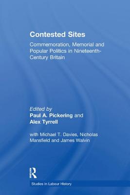 Contested Sites: Commemoration, Memorial and Popular Politics in Nineteenth-Century Britain - Pickering, Paul A., and Tyrrell, Alex