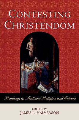 Contesting Christendom: Readings in Medieval Religion and Culture - Halverson, James L (Editor)