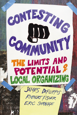 Contesting Community: The Limits and Potential of Local Organizing - Defilippis, James, Professor, and Fisher, Robert, Professor, and Shragge, Eric, Professor