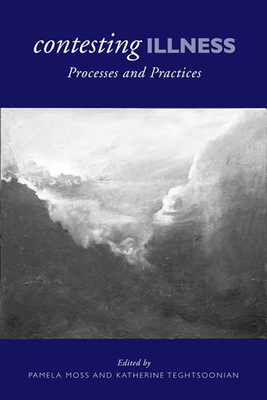 Contesting Illness: Process and Practices - Moss, Pamela (Editor), and Teghtsoonian, Kathy (Editor)