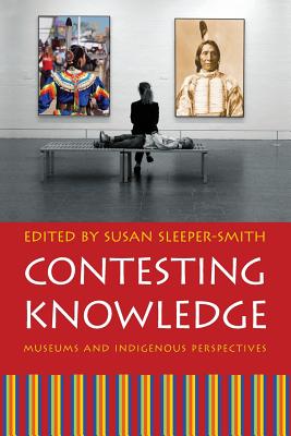 Contesting Knowledge: Museums and Indigenous Perspectives - Sleeper-Smith, Susan (Editor)