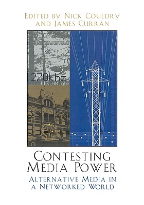 Contesting Media Power: Alternative Media in a Networked World - Couldry, Nick (Editor), and Curran, James (Contributions by), and Atton, Chris (Contributions by)
