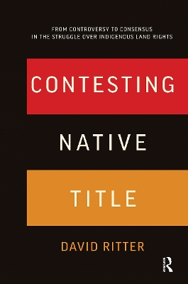 Contesting Native Title: From controversy to consensus in the struggle over Indigenous land rights - Ritter, David