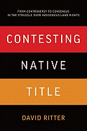 Contesting Native Title: From Controversy to Consensus in the Struggle Over Indigenous Land Rights